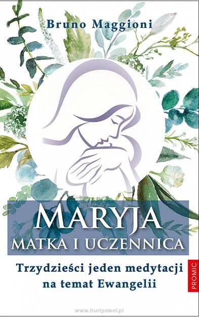 Maryja Matka i uczennica. Trzydzieści jeden medytacji na temat Ewangelii