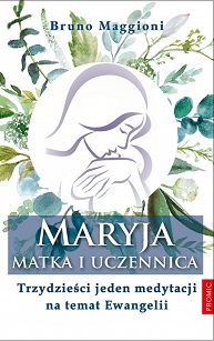 Maryja Matka i uczennica. Trzydzieści jeden medytacji na temat Ewangelii