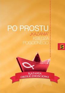 Po prostu "kazania" księdza Pogodnego. Kazania okolicznościowe