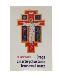 ks. Marian Rajchel "Droga zmartwychwstania Jezusowa i nasza"