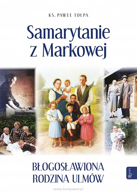 Samarytanie z Markowej. Błogosławiona Rodzina Ulmów