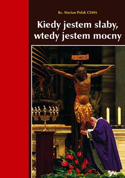 Kiedy jestem słaby, wtedy jestem mocny - ks. Marian Polak CSMA