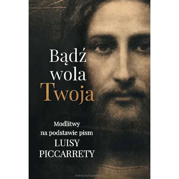 Bądź wola Twoja. Modlitwy na podstawie pism Luisy Piccarrety.