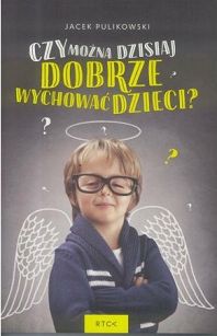 Czy można dzisiaj dobrze wychować dzieci?