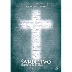 Alicja Lenczewska - Świadectwo. Dziennik duchowy