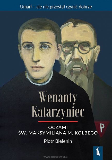 Wenanty Katarzyniec oczami św. Maksymiliana M. Kolbego, autor  Piotr Bielenin