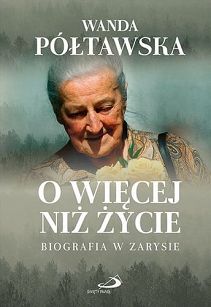 O więcej niż życie - Biografia w zarysie - Wanda Półtawska