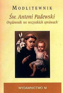 "Św. Antoni Padewski Orędownik we wszystkich sprawach." Modlitewnik