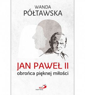 Jan Paweł II Obrońca pięknej miłości