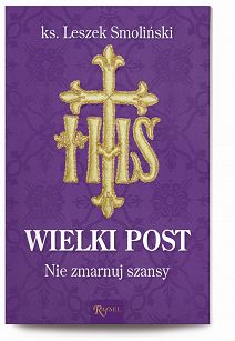 Wielki Post. Nie zmarnuj szansy ks Leszek Smoliński