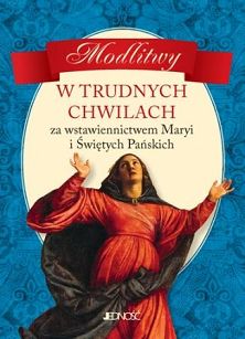 Modlitwy w trudnych chwilach - Za wstawiennictwem Maryi i Świętych Pańskich