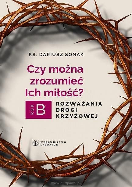 Czy można zrozumieć Ich miłość. Rozważania Drogi Krzyżowej.