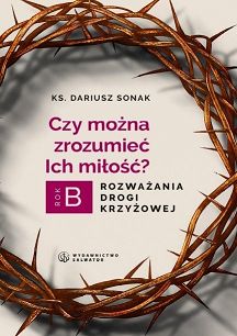 Czy można zrozumieć Ich miłość. Rozważania Drogi Krzyżowej.