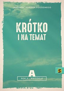 Krótko i na temat - "Kazania" Księdza Pogodnego - Rok A - niedziele