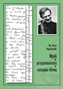 Ks. Jerzy Popiełuszko - Myśli, przypomnienia, ostatnie słowa