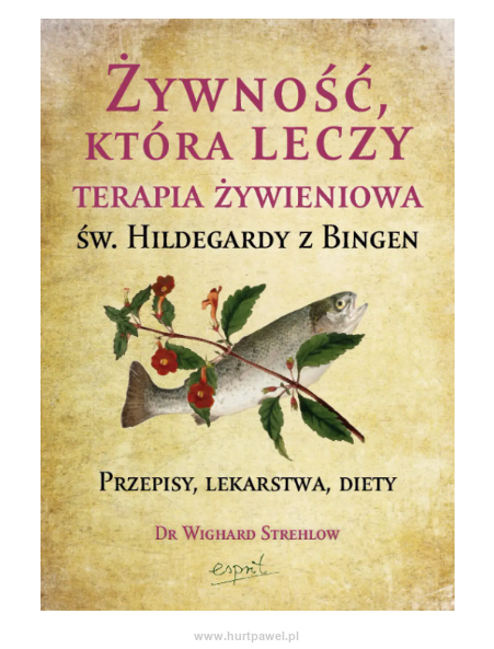 Żywność, która leczy. Terapia żywieniowa św. Hildegardy z Bingen