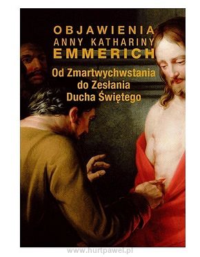 Od Zmartwychwstania do Zesłania Ducha Świętego - Objawienia Anny Kathariny Emmerich