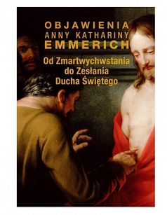 Od Zmartwychwstania do Zesłania Ducha Świętego - Objawienia Anny Kathariny Emmerich