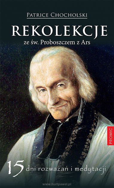 Rekolekcje ze św. Proboszczem z Ars. 15 dni rozważań i medytacji