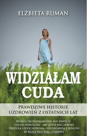 Widziałam cuda. Prawdziwe historie uzdrowień z ostatnich lat