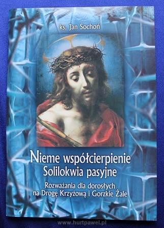 Nieme współcierpienie. Solilokwia pasyjne. Rozważania dla dorosłych na Drogę Krzyżową i Gorzkie Żale