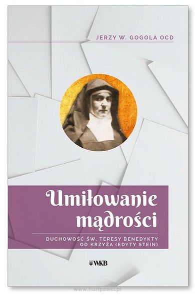 Umiłowanie mądrości. Duchowość św. Teresy Benedykty od Krzyża