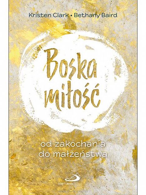 Boska miłość. Od zakochania do małżeństwa, autor Kristen Clark, Bethany Baird