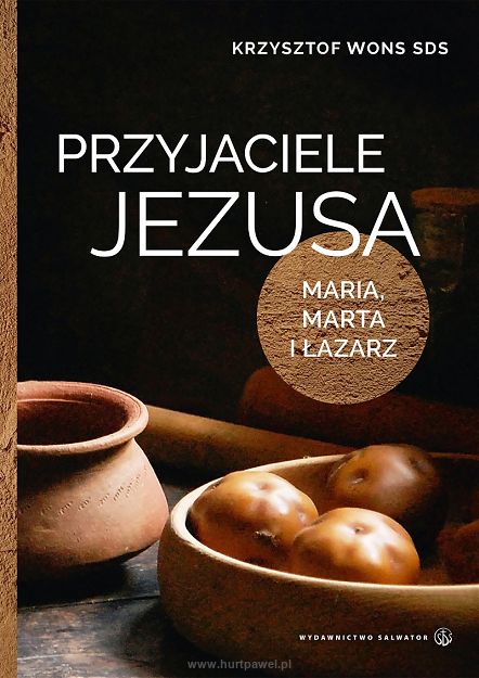 Przyjaciele Jezusa Maria, Marta i Łazarz - Krzysztof Wons SDS