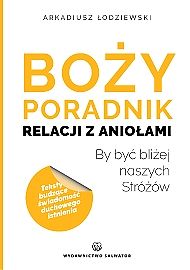 Boży poradnik relacji z aniołami. By być bliżej naszych Stróżów - Arkadiusz Łodziewski