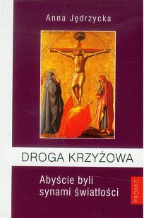 Anna Jędrzycka - Droga krzyżowa. Abyście byli synami światłości