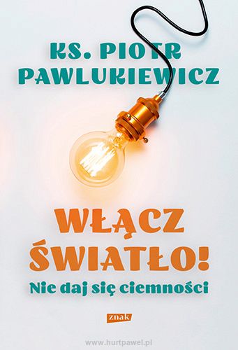 Włącz światło Nie daj się ciemności - ks. Piotr Pawlukiewicz