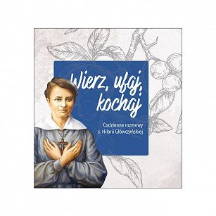 Wierz, ufaj, kochaj Codzienne rozmowy s. Hilarii Główczyńskiej